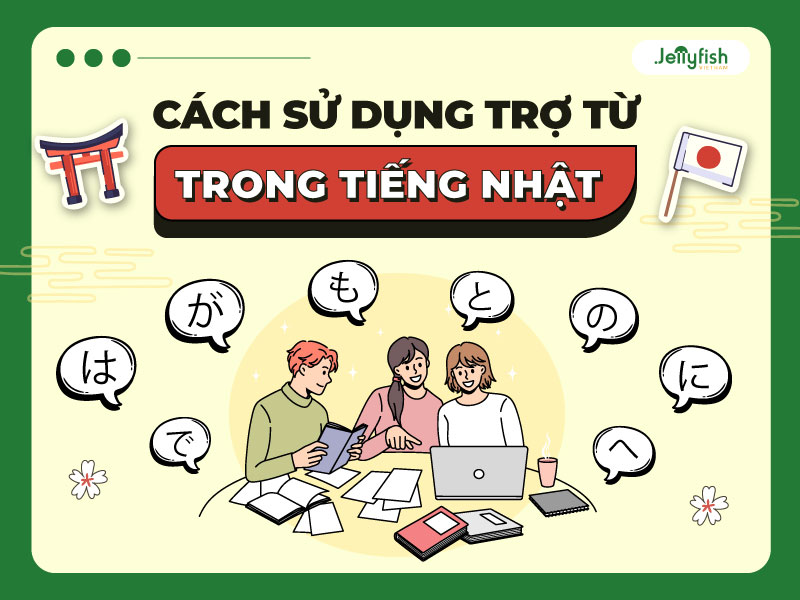 Cách Sử Dụng Trợ Từ Tiếng Nhật Chính Xác Cho Người Mới Học
