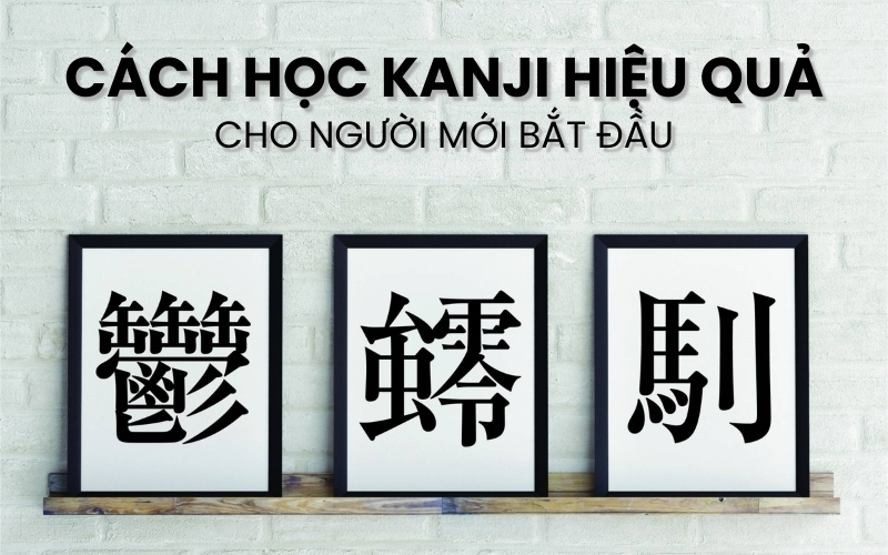 Học Kanji Đúng Cách Giúp Ghi Nhớ Nhanh Và Dễ Vận Dụng